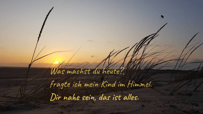 Was machst du heute_, fragte ich mein Kind im Himmel. Dir nahe sein, das ist alles..png